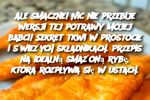 Ale smaczne! Nic nie przebije wersji tej potrawy mojej babci! Sekret tkwi w prostocie i świeżych składnikach. Przepis na idealną smażoną rybę, która rozpływa się w ustach.