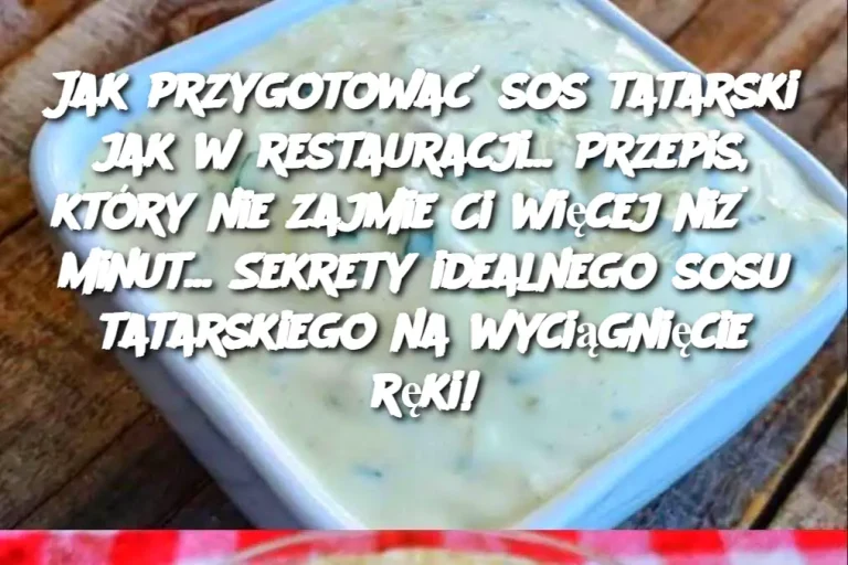 Jak przygotować sos tatarski jak w restauracji... Przepis, który nie zajmie Ci więcej niż 5 minut... Sekrety idealnego sosu tatarskiego na wyciągnięcie ręki!