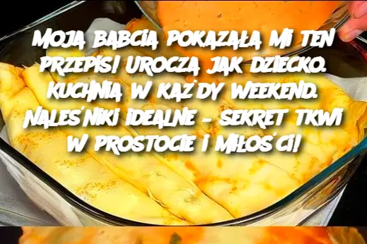 Moja babcia pokazała mi ten przepis! Urocza jak dziecko. Kuchnia w każdy weekend. Naleśniki idealne – sekret tkwi w prostocie i miłości!