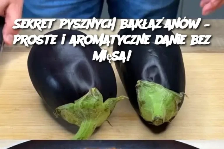 Sekret pysznych bakłażanów – proste i aromatyczne danie bez mięsa!