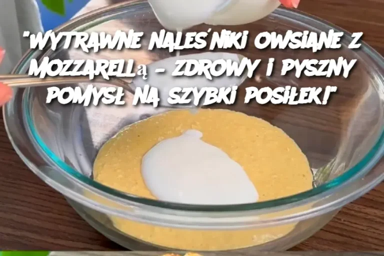 "Wytrawne naleśniki owsiane z mozzarellą – zdrowy i pyszny pomysł na szybki posiłek!"