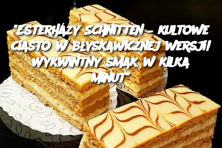 "Esterházy Schnitten – kultowe ciasto w błyskawicznej wersji! Wykwintny smak w kilka minut"