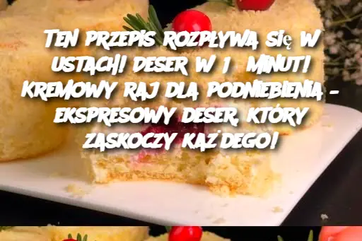 Ten przepis rozpływa się w ustach! Deser w 15 minut!