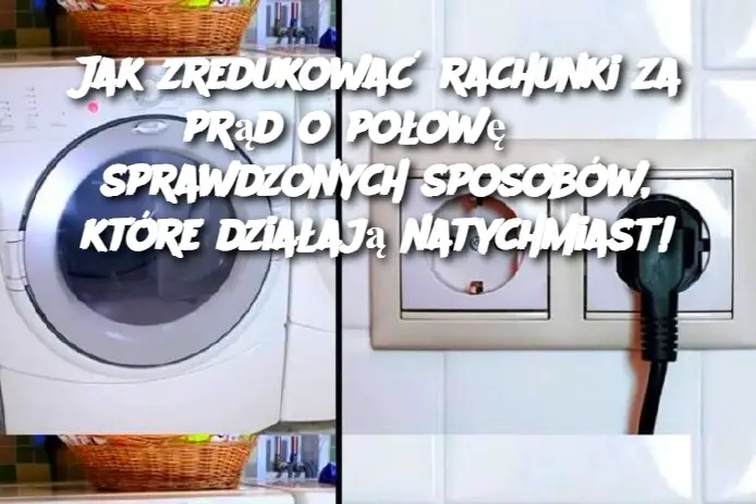 Jak zredukować rachunki za prąd o połowę? 8 sprawdzonych sposobów, które działają natychmiast!