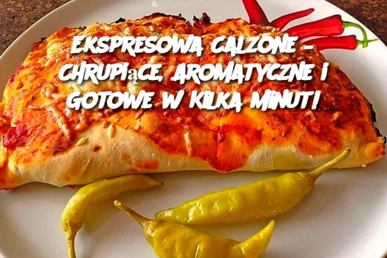 Ekspresowa Calzone – Chrupiące, Aromatyczne i Gotowe w Kilka Minut!