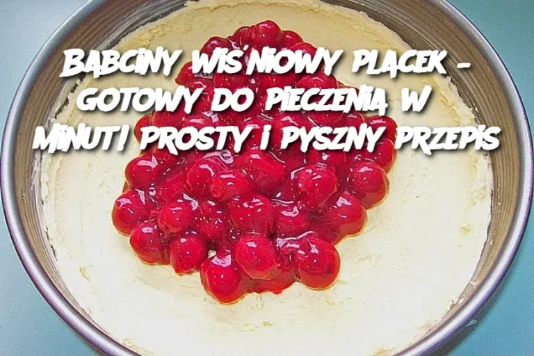 Babciny wiśniowy placek – gotowy do pieczenia w 5 minut! Prosty i pyszny przepis