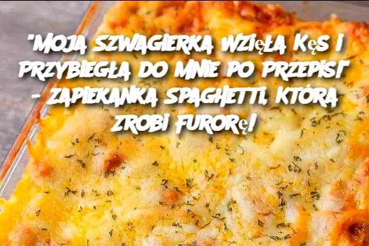 "Moja Szwagierka Wzięła Kęs i Przybiegła do Mnie po Przepis!" - Zapiekanka Spaghetti, Która Zrobi Furorę!