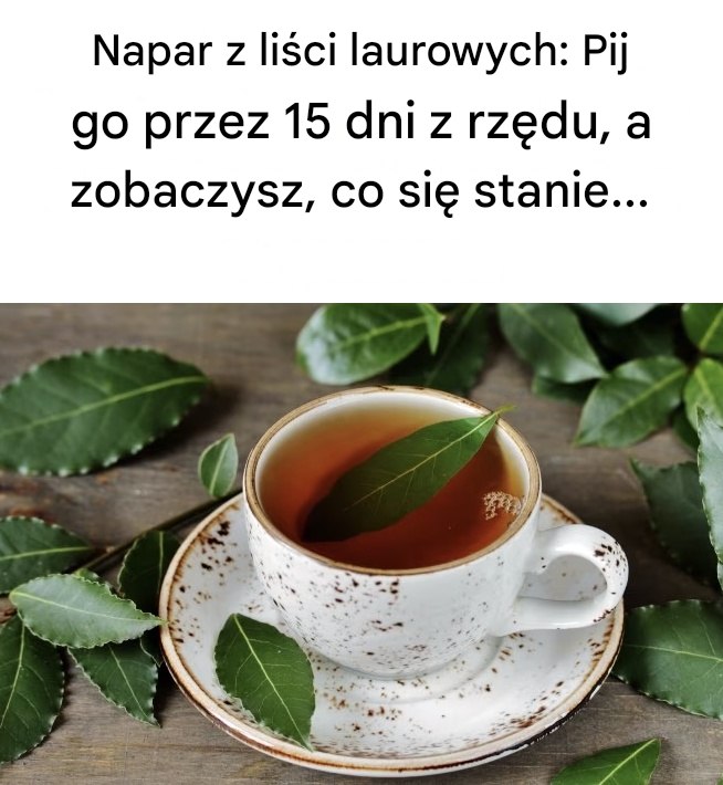 Napar z liści laurowych: Pij go przez 15 dni z rzędu, a zobaczysz, co się stanie…