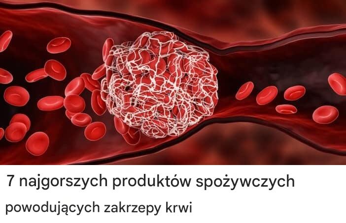 7 najgorszych produktów spożywczych powodujących zakrzepy krwi
